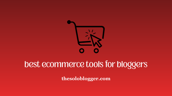10 Best Ecommerce Tools for Bloggers Selling Products Online in 2026