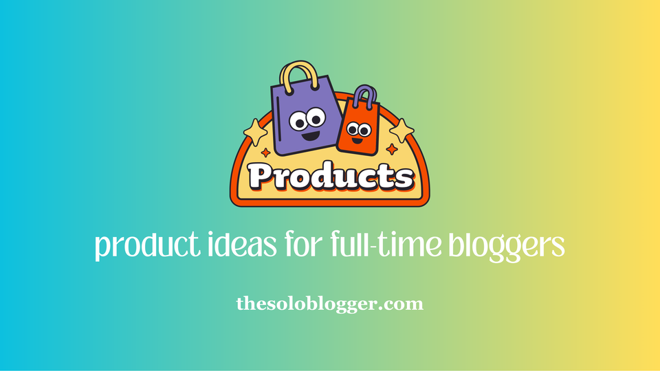 Product Ideas to Sell as a Full-Time Blogger: Turn Your Blog Audience Into Real Income